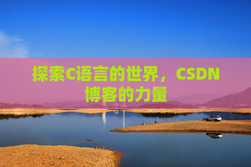 探索C语言的世界，CSDN博客的力量